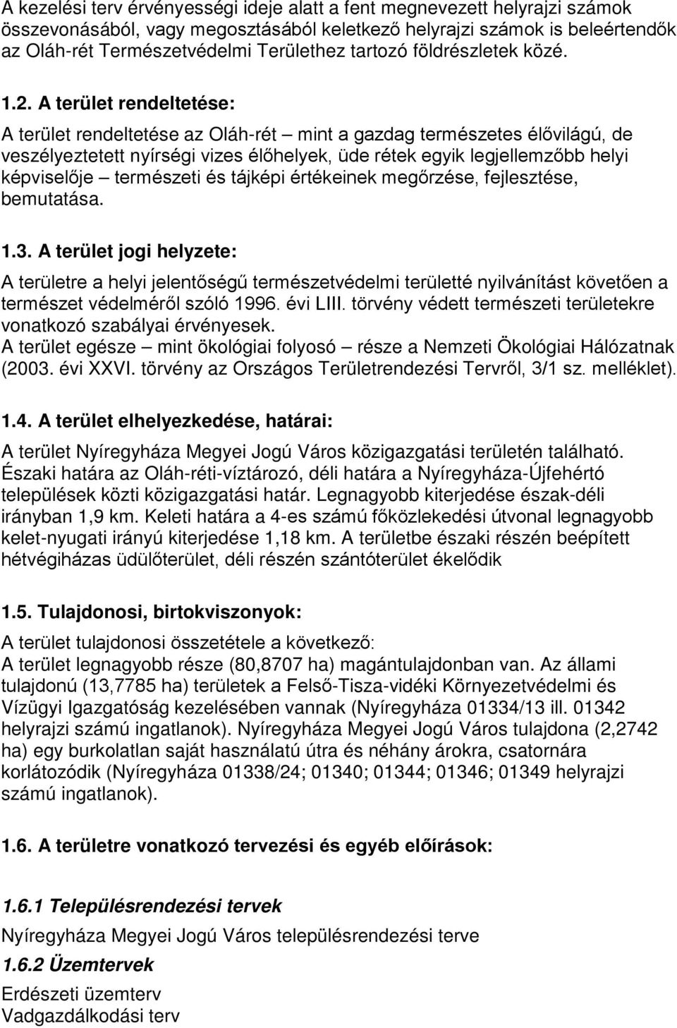 A terület rendeltetése: A terület rendeltetése az Oláh-rét mint a gazdag természetes élővilágú, de veszélyeztetett nyírségi vizes élőhelyek, üde rétek egyik legjellemzőbb helyi képviselője természeti