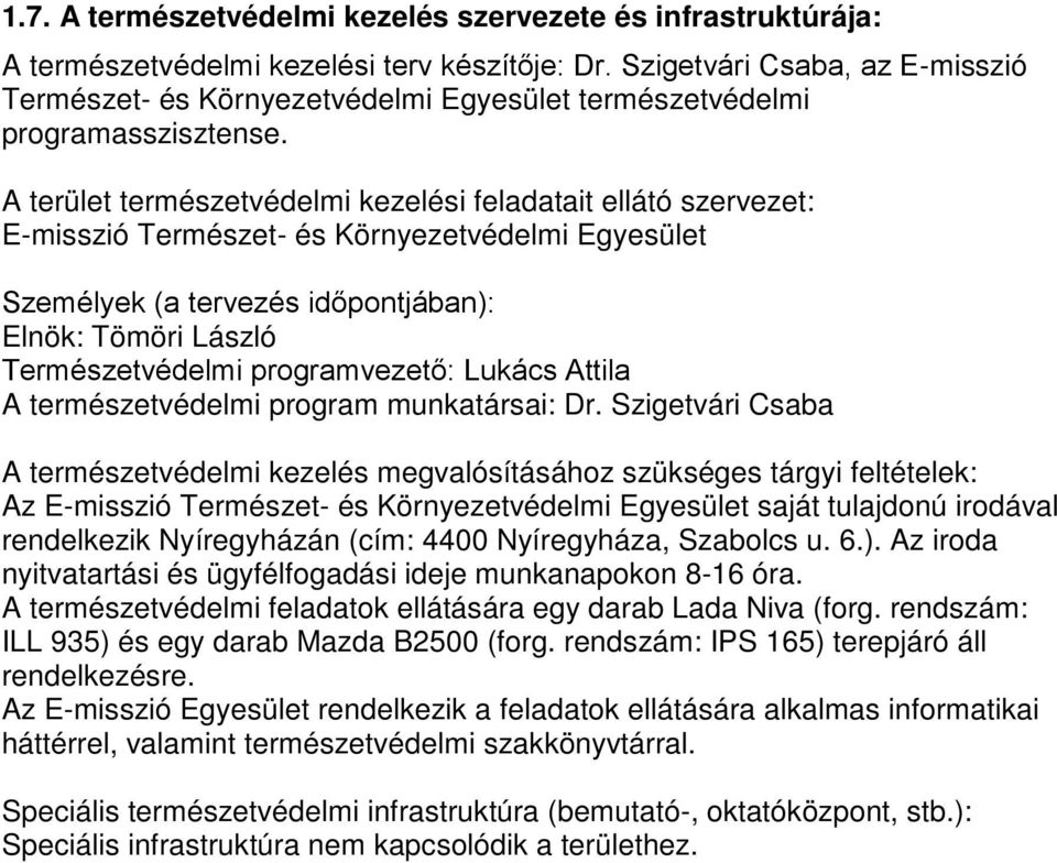 A terület természetvédelmi kezelési feladatait ellátó szervezet: E-misszió Természet- és Környezetvédelmi Egyesület Személyek (a tervezés időpontjában): Elnök: Tömöri László Természetvédelmi