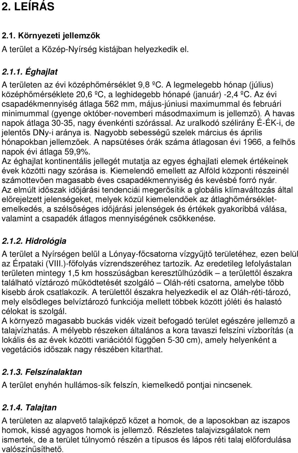 Az évi csapadékmennyiség átlaga 562 mm, május-júniusi maximummal és februári minimummal (gyenge október-novemberi másodmaximum is jellemző). A havas napok átlaga 30-35, nagy évenkénti szórással.