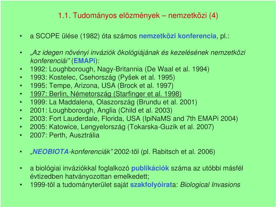 1995) 1995: Tempe, Arizona, USA (Brock et al. 1997) 1997: Berlin, Németország (Starfinger et al. 1998) 1999: La Maddalena, Olaszország (Brundu et al. 2001) 2001: Loughborough, Anglia (Child et al.