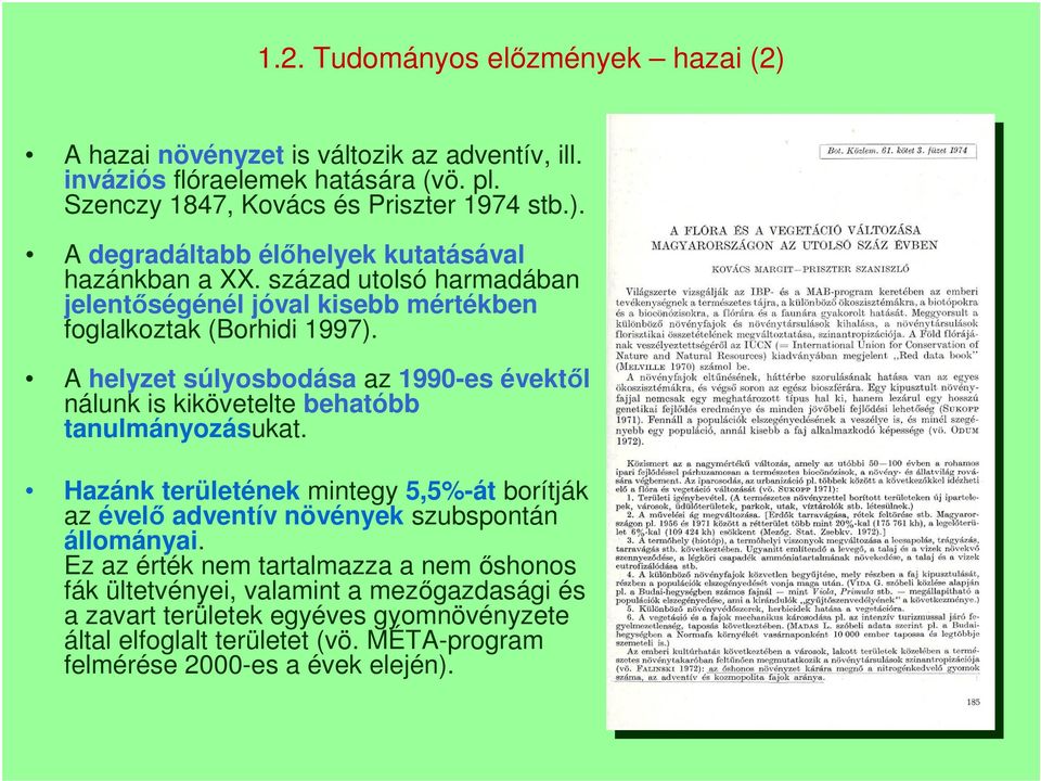 A helyzet súlyosbodása az 1990-es évektől nálunk is kikövetelte behatóbb tanulmányozásukat.