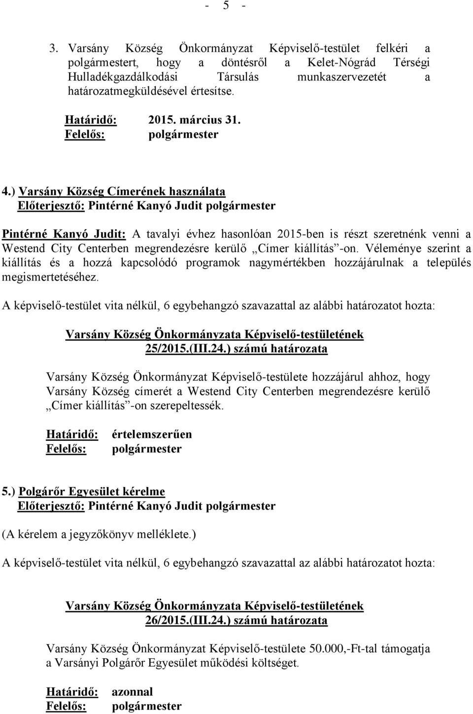 ) Varsány Község Címerének használata Előterjesztő: Pintérné Kanyó Judit Pintérné Kanyó Judit: A tavalyi évhez hasonlóan 2015-ben is részt szeretnénk venni a Westend City Centerben megrendezésre