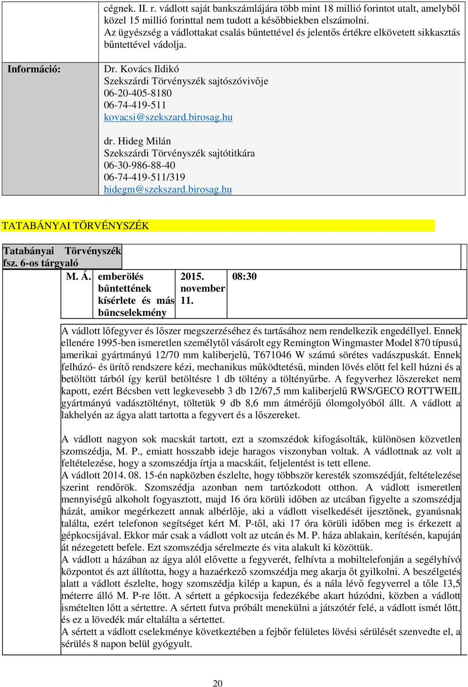 birosag.hu dr. Hideg Milán Szekszárdi Törvényszék sajtótitkára 06-30-986-88-40 06-74-419-511/319 hidegm@szekszard.birosag.hu TATABÁNYAI TÖRVÉNYSZÉK Tatabányai Törvényszék fsz. 6-os tárgyaló M. Á.