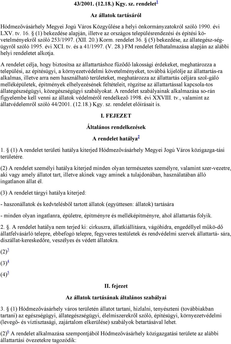 és a 41/1997. (V. 28.) FM rendelet felhatalmazása alapján az alábbi helyi rendeletet alkotja.