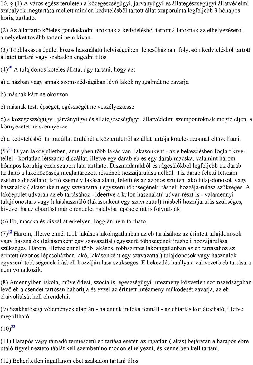 (3) Többlakásos épület közös használatú helyiségeiben, lépcsőházban, folyosón kedvtelésből tartott állatot tartani vagy szabadon engedni tilos.