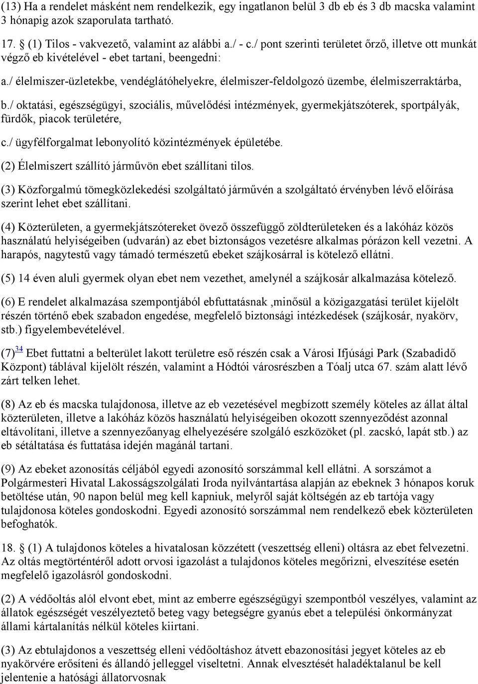 / oktatási, egészségügyi, szociális, művelődési intézmények, gyermekjátszóterek, sportpályák, fürdők, piacok területére, c./ ügyfélforgalmat lebonyolító közintézmények épületébe.