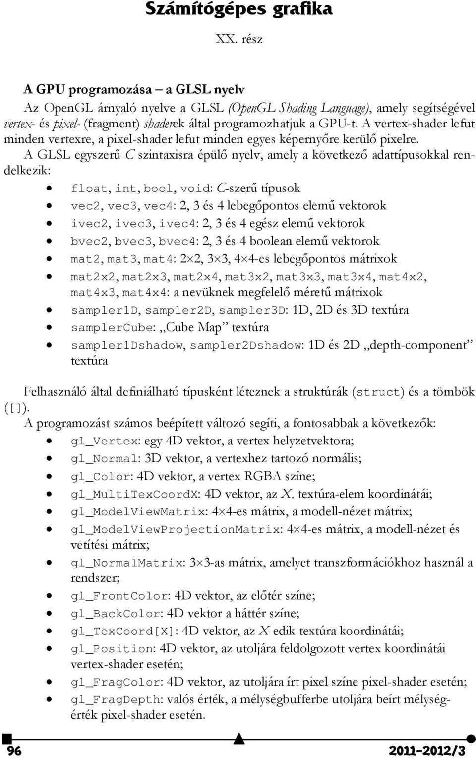 A vertex-shader lefut minden vertexre, a pixel-shader lefut minden egyes képernyőre kerülő pixelre.