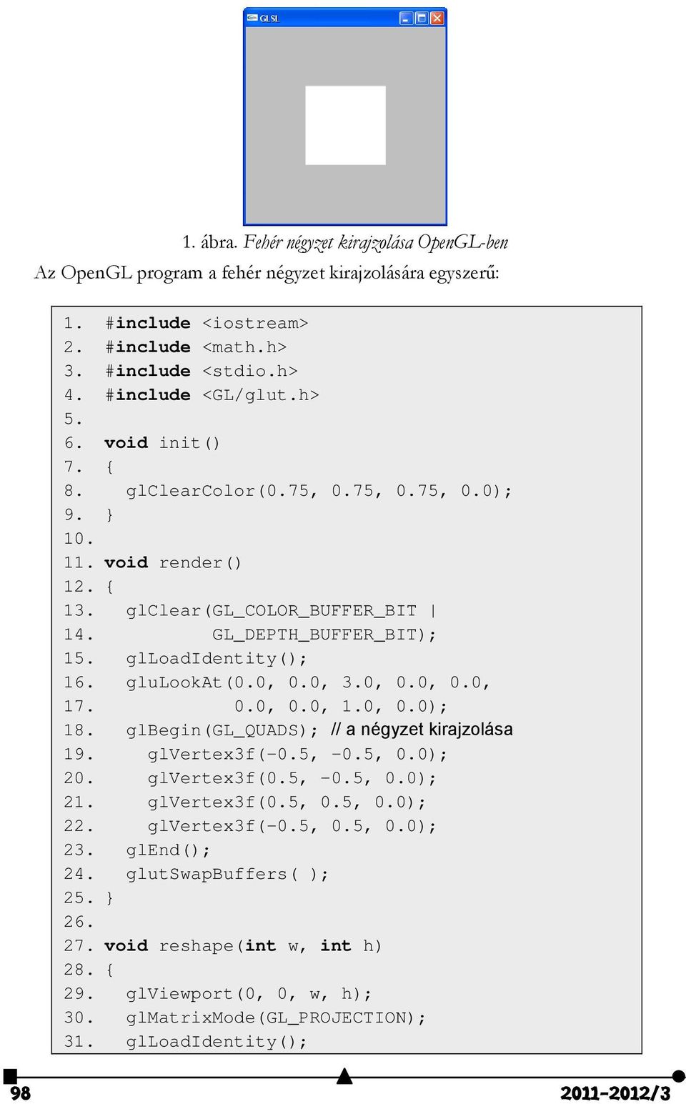 0, 3.0, 0.0, 0.0, 17. 0.0, 0.0, 1.0, 0.0); 18. glbegin(gl_quads); // a négyzet kirajzolása 19. glvertex3f(-0.5, -0.5, 0.0); 20. glvertex3f(0.5, -0.5, 0.0); 21. glvertex3f(0.5, 0.5, 0.0); 22.