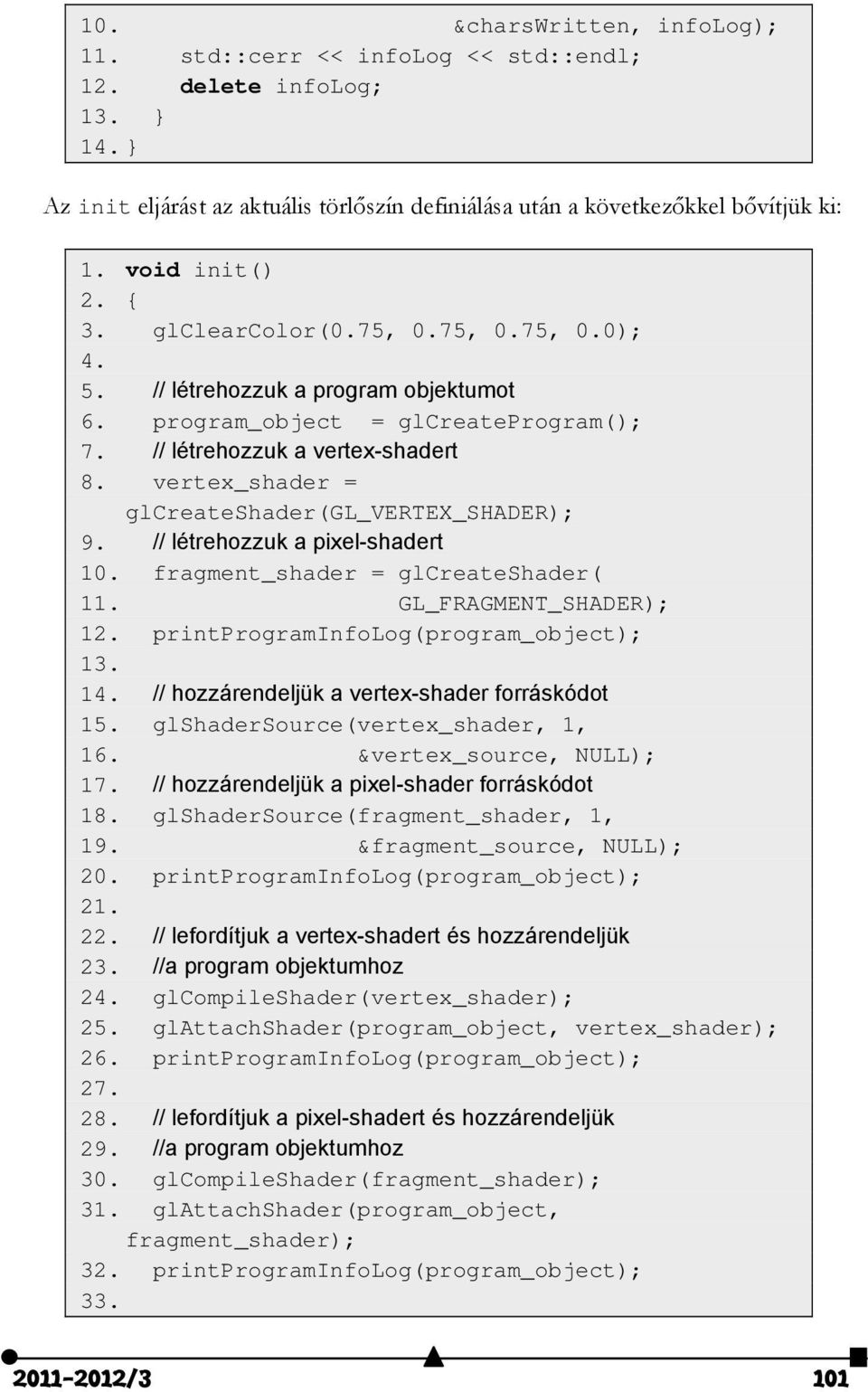 vertex_shader = glcreateshader(gl_vertex_shader); 9. // létrehozzuk a pixel-shadert 10. fragment_shader = glcreateshader( 11. GL_FRAGMENT_SHADER); 12. printprograminfolog(program_object); 13. 14.