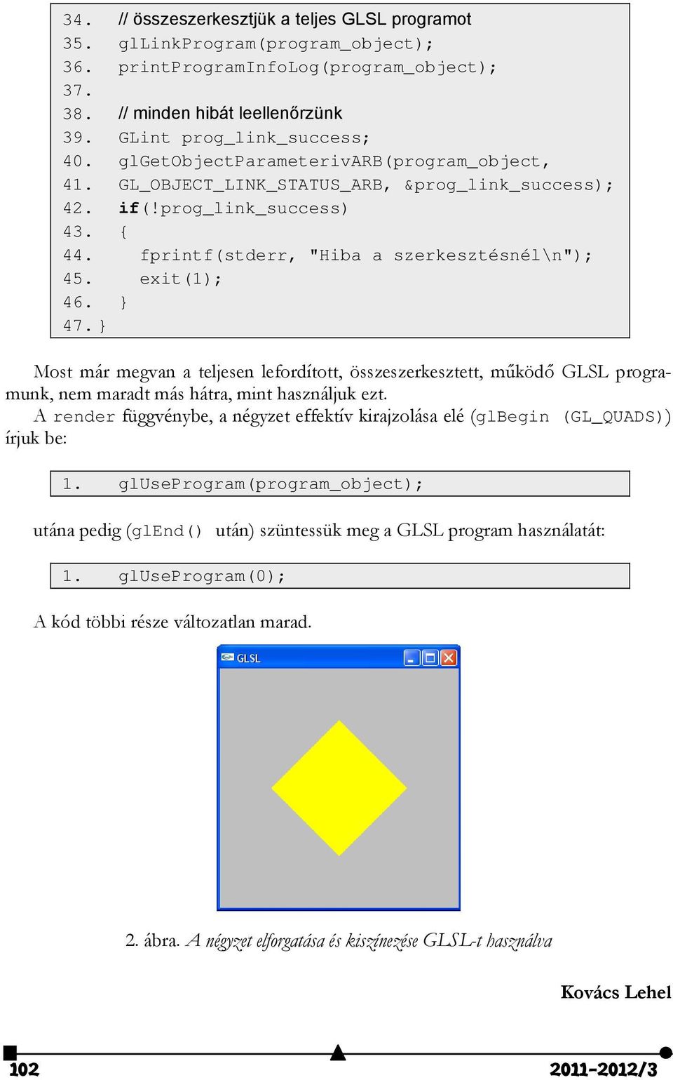 } Most már megvan a teljesen lefordított, összeszerkesztett, működő GLSL programunk, nem maradt más hátra, mint használjuk ezt.