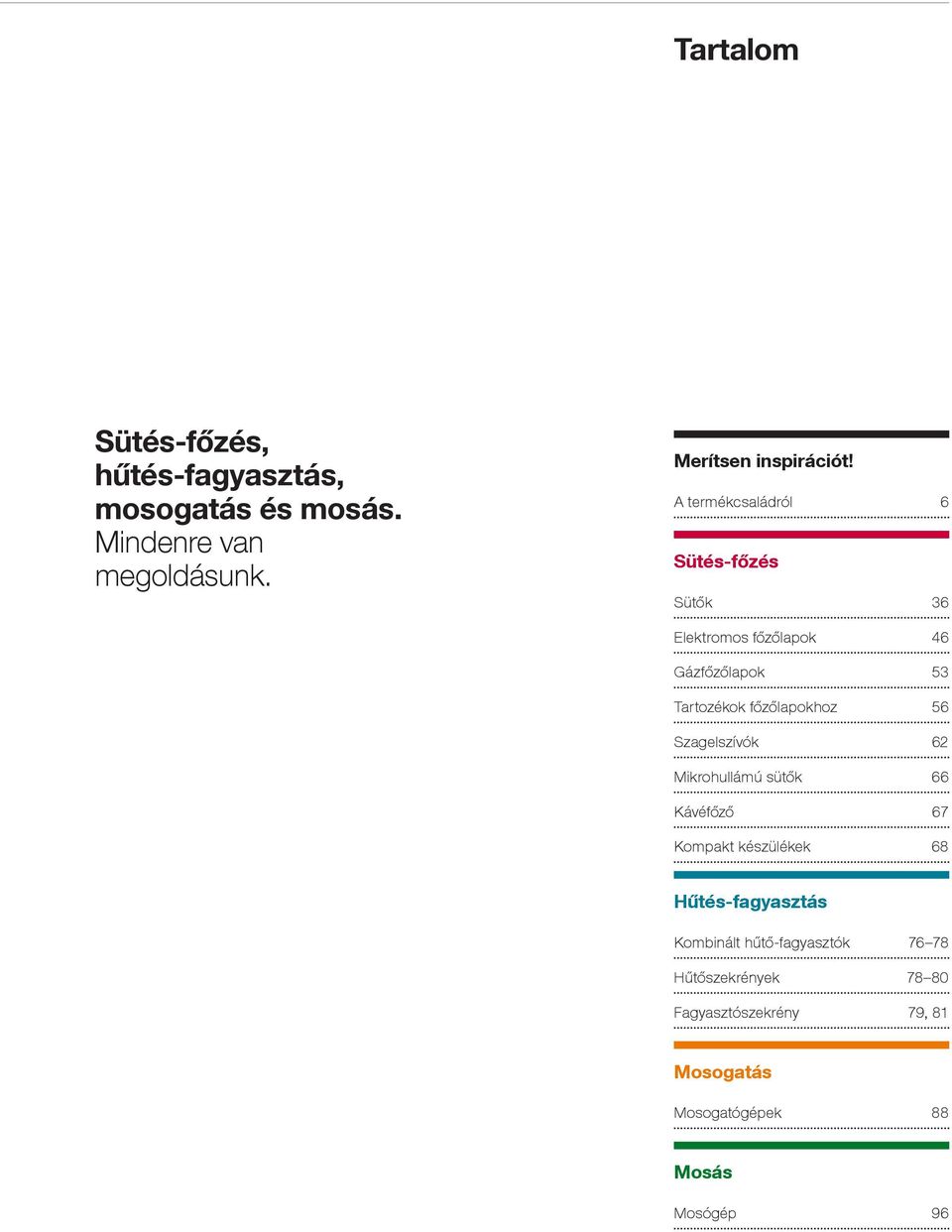 56 Szagelszívók 62 Mikrohullámú sütők 66 Kávéfőző 67 Kompakt készülékek 68 Hűtés-fagyasztás Kombinált