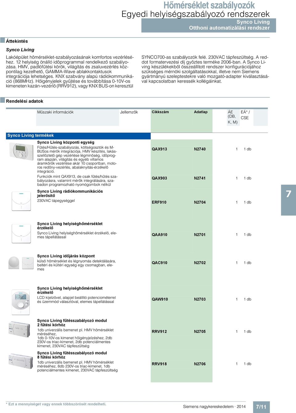 KNX szabvány alapú rádiókommunikáció (868MHz). Hőigényjelek gyűjtése és továbbítása 0-10V-os kimeneten kazán-vezérlő (RRV912), vagy KNX BUS-on keresztül SYNCO00-as szabályozók felé.