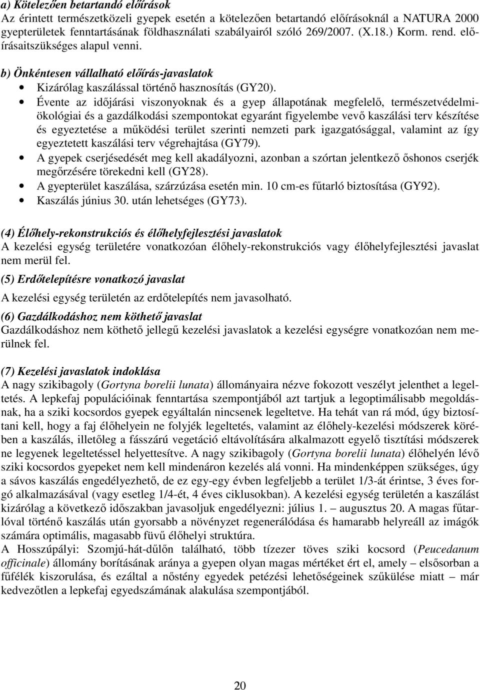 Évente az időjárási viszonyoknak és a gyep állapotának megfelelő, természetvédelmiökológiai és a gazdálkodási szempontokat egyaránt figyelembe vevő kaszálási terv készítése és egyeztetése a működési