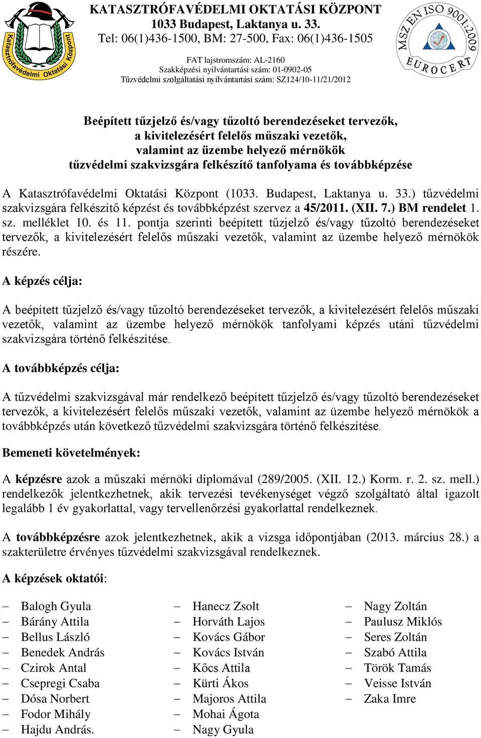 és 11. pontja szerinti beépített tűzjelző és/vagy tűzoltó berendezéseket tervezők, a kivitelezésért felelős műszaki vezetők, valamint az üzembe helyező mérnökök részére.