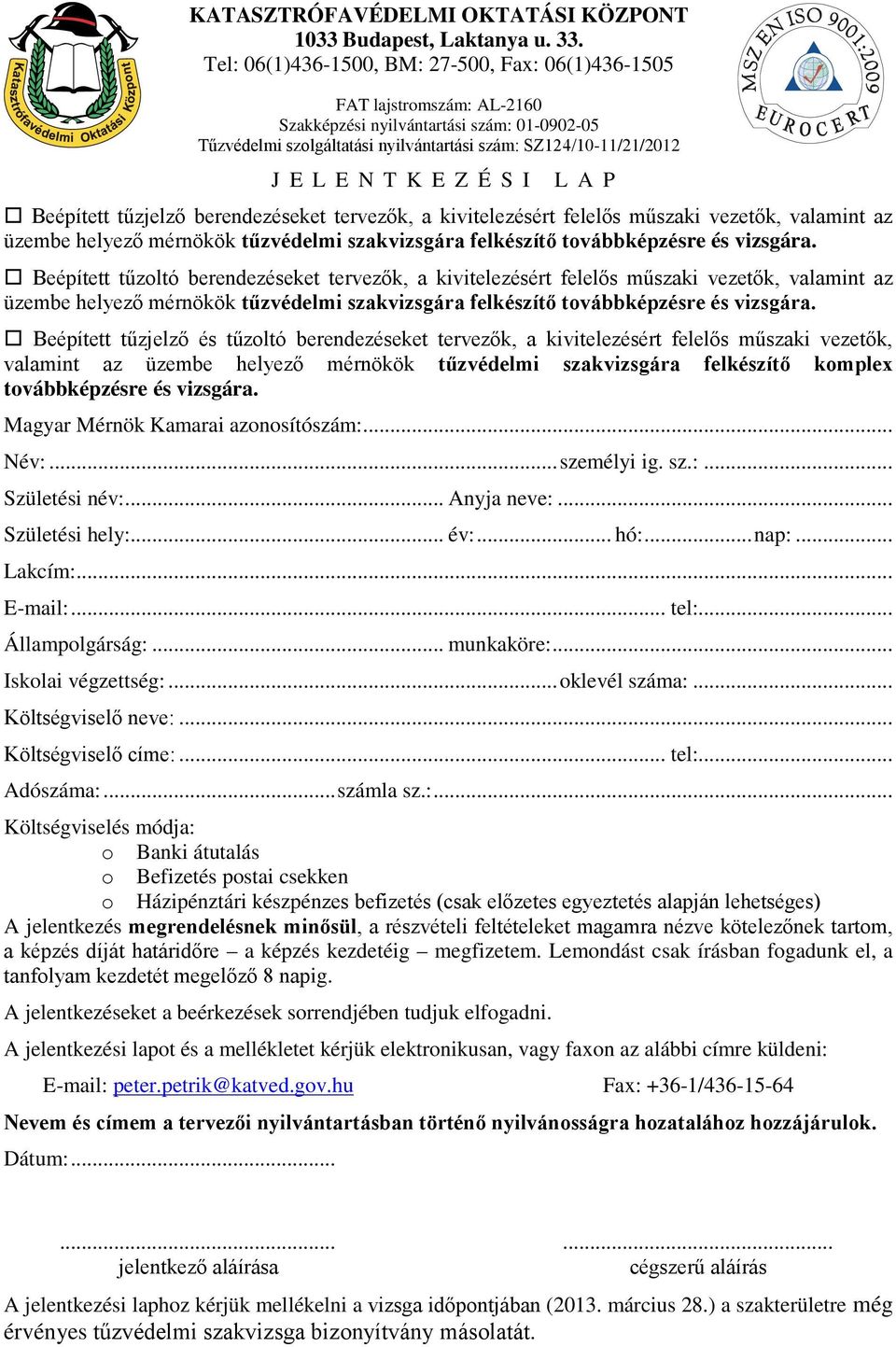 Beépített tűzjelző és tűzoltó berendezéseket tervezők, a kivitelezésért felelős műszaki vezetők, valamint az üzembe helyező mérnökök tűzvédelmi szakvizsgára felkészítő komplex továbbképzésre és