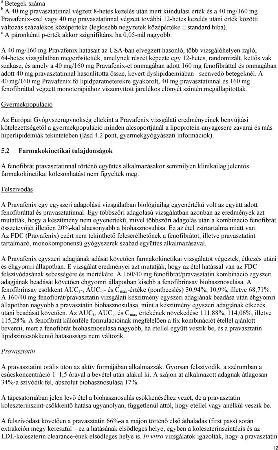 A 40 mg/160 mg Pravafenix hatásait az USA-ban elvégzett hasonló, több vizsgálóhelyen zajló, 64-hetes vizsgálatban megerősítették, amelynek részét képezte egy 12-hetes, randomizált, kettős vak