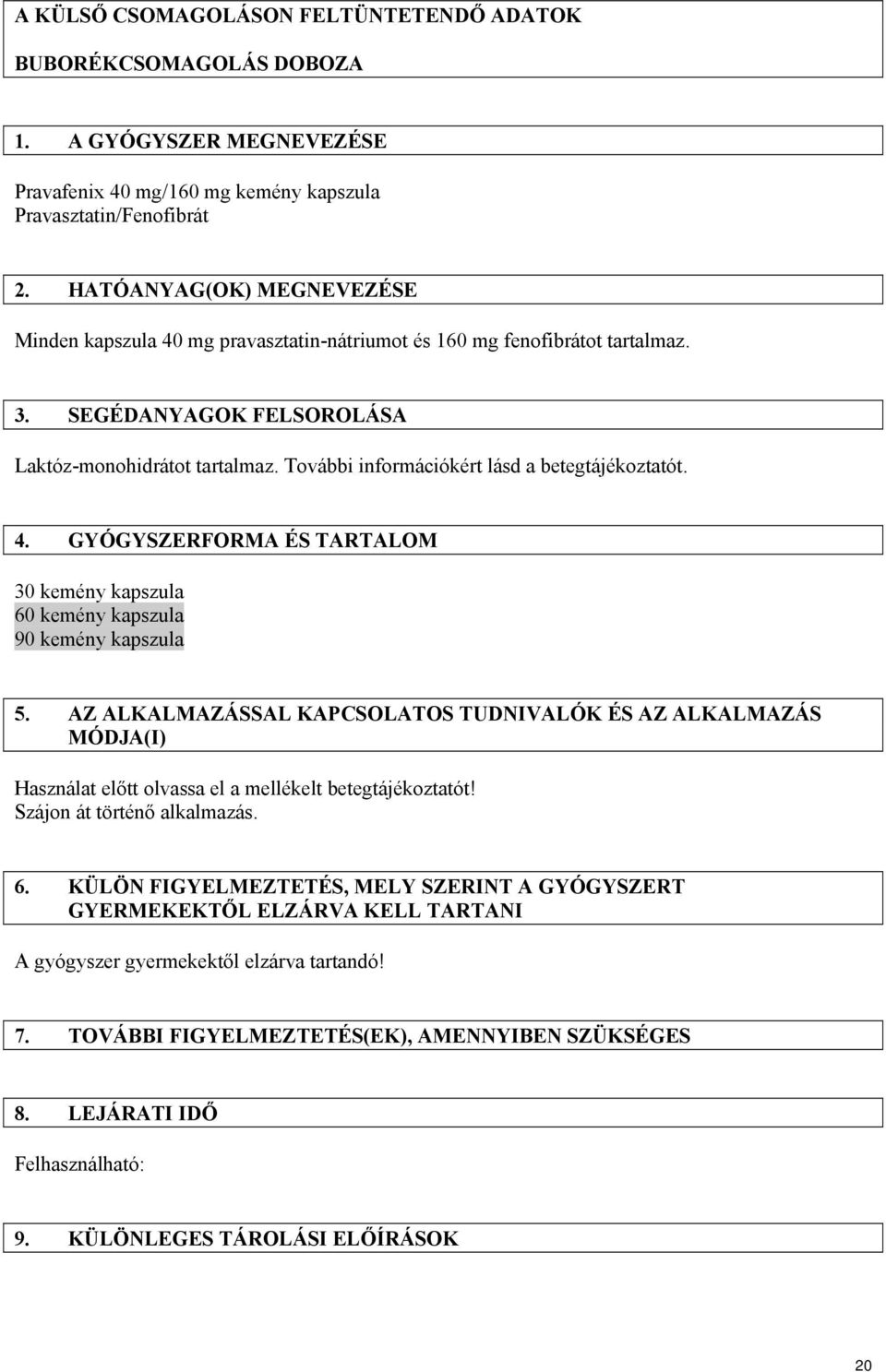 További információkért lásd a betegtájékoztatót. 4. GYÓGYSZERFORMA ÉS TARTALOM 30 kemény kapszula 60 kemény kapszula 90 kemény kapszula 5.