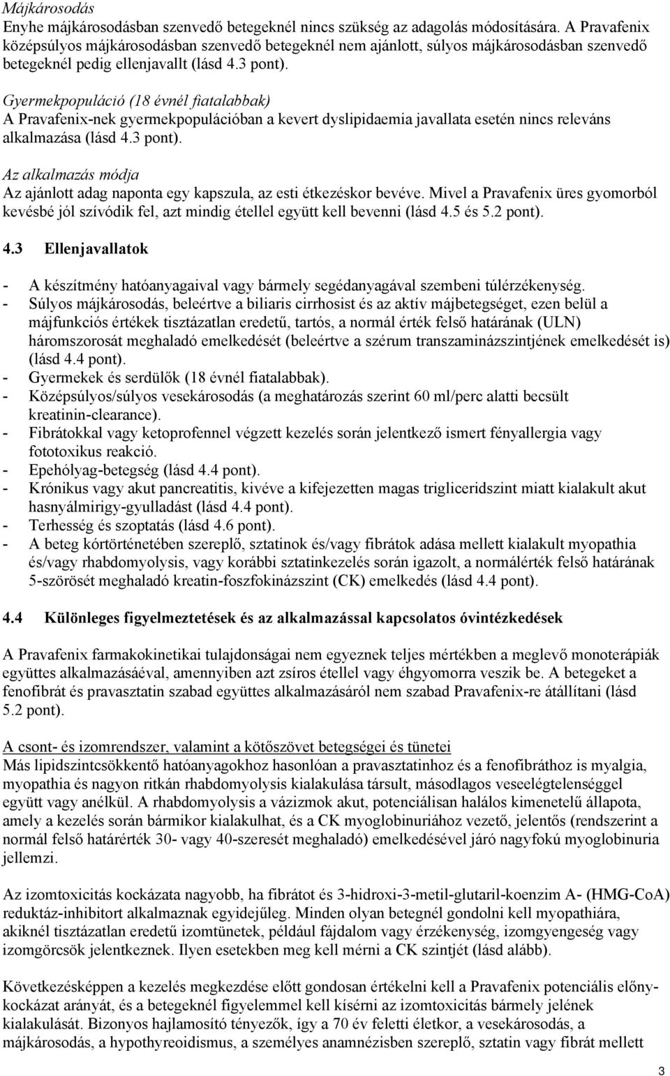 Gyermekpopuláció (18 évnél fiatalabbak) A Pravafenix-nek gyermekpopulációban a kevert dyslipidaemia javallata esetén nincs releváns alkalmazása (lásd 4.3 pont).