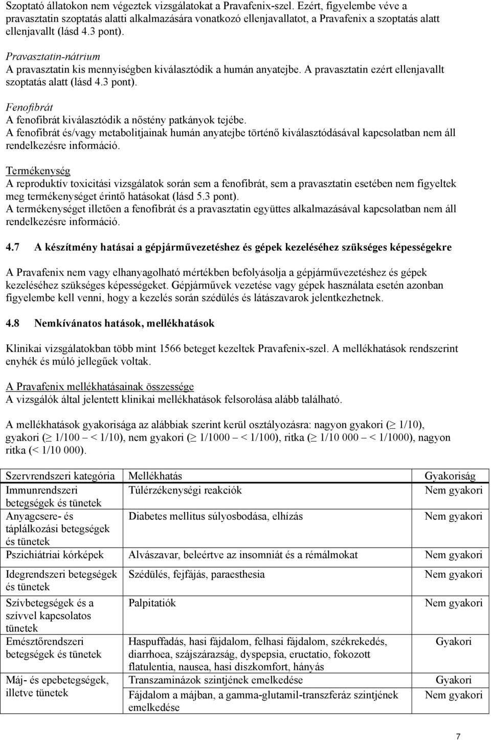 Pravasztatin-nátrium A pravasztatin kis mennyiségben kiválasztódik a humán anyatejbe. A pravasztatin ezért ellenjavallt szoptatás alatt (lásd 4.3 pont).