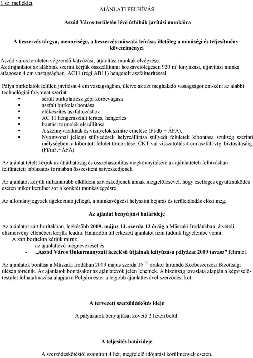 Az árajánlatot az alábbiak szerint kérjük összeállítani: hozzávetılegesen 920 m 2 kátyúzási, útjavítási munka átlagosan 4 cm vastagságban, AC11 (régi AB11) hengerelt aszfaltterítéssel.