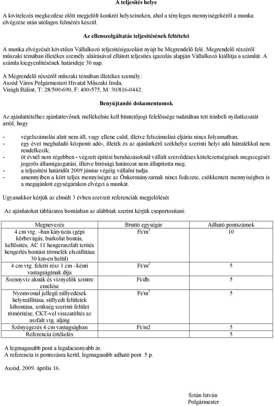 Megrendelı részérıl mőszaki témában illetékes személy aláírásával ellátott teljesítés igazolás alapján Vállalkozó kiállítja a számlát. A számla kiegyenlítésének határideje 30 nap.