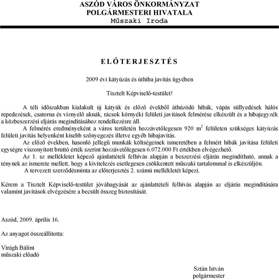 áll. A felmérés eredményeként a város területén hozzávetılegesen 920 m 2 felületen szükséges kátyúzás felületi javítás helyenként kisebb szınyegezés illetve egyéb hibajavítás.