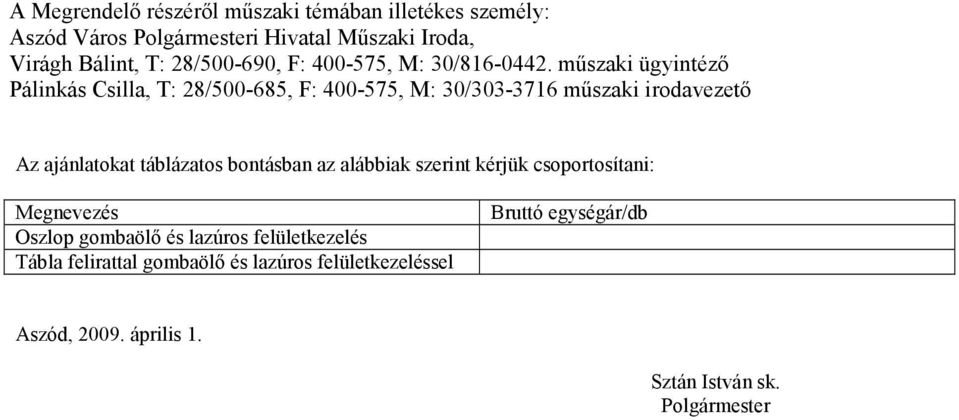 mőszaki ügyintézı Pálinkás Csilla, T: 28/500-685, F: 400-575, M: 30/303-3716 mőszaki irodavezetı Az ajánlatokat táblázatos