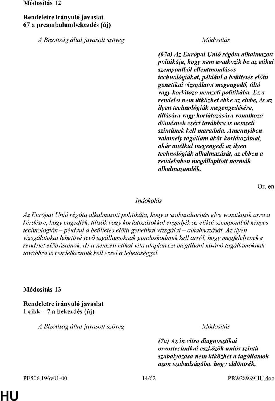 Ez a rendelet nem ütközhet ebbe az elvbe, és az ilyen technológiák megengedésére, tiltására vagy korlátozására vonatkozó döntésnek ezért továbbra is nemzeti szintűnek kell maradnia.