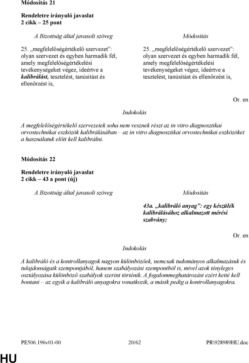 megfelelőségértékelő szervezet : olyan szervezet és egyben harmadik fél, amely megfelelőségértékelési tevékenységeket végez, ideértve a tesztelést, tanúsítást és ellenőrzést is, A