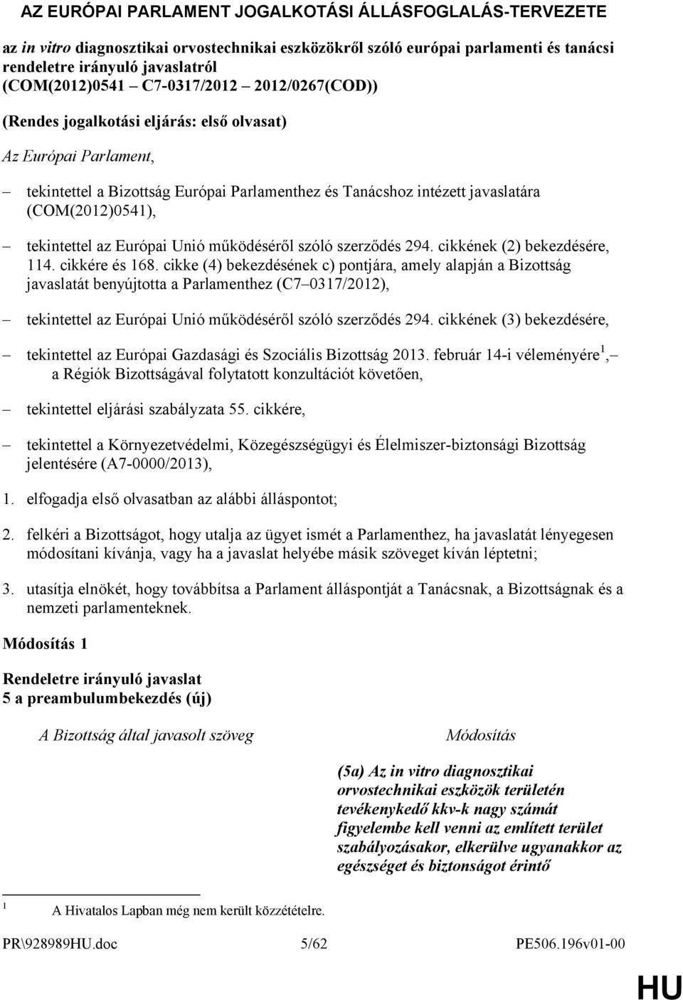 tekintettel az Európai Unió működéséről szóló szerződés 294. cikkének (2) bekezdésére, 114. cikkére és 168.