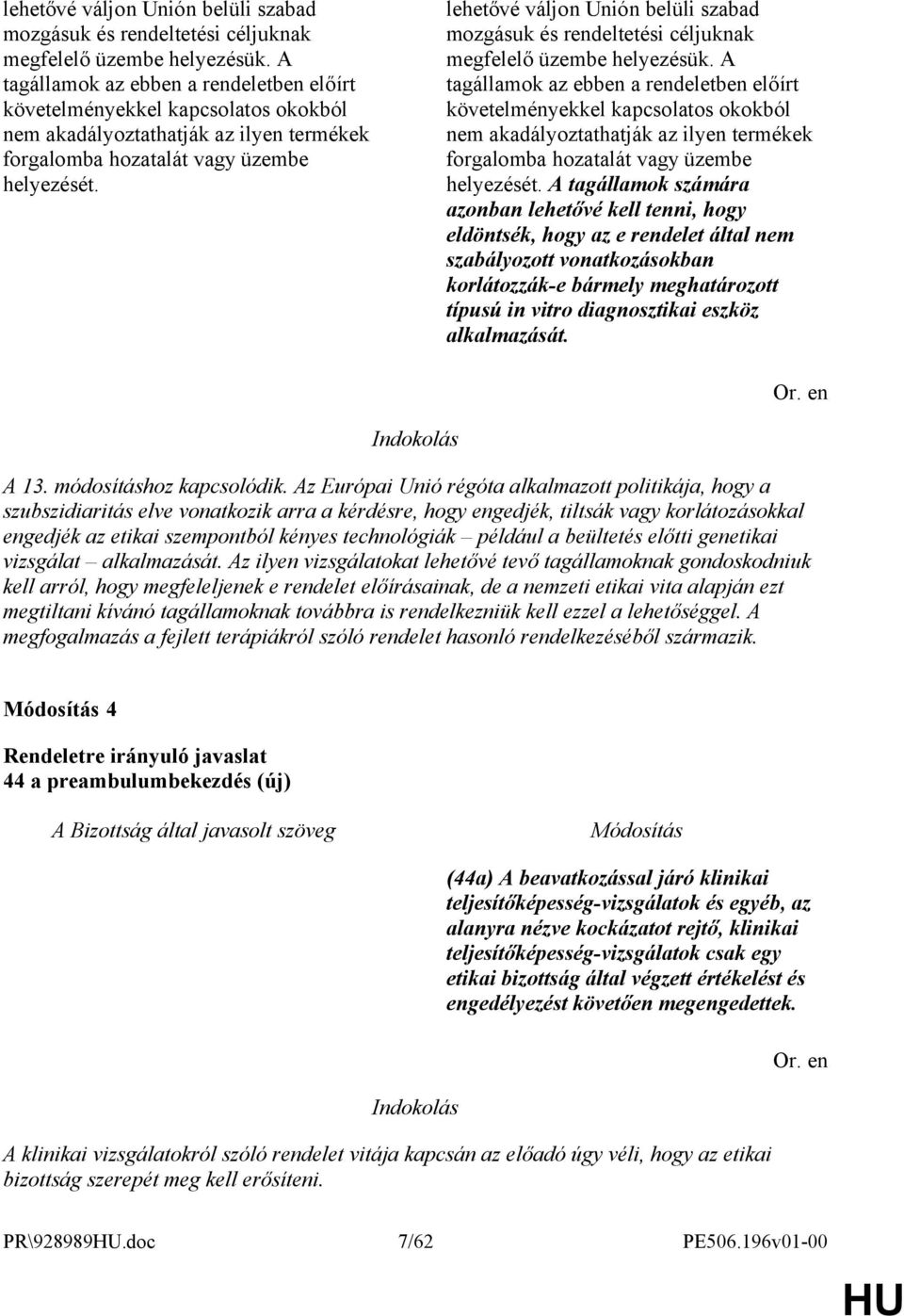 A tagállamok számára azonban lehetővé kell tenni, hogy eldöntsék, hogy az e rendelet által nem szabályozott vonatkozásokban korlátozzák-e bármely meghatározott típusú in vitro diagnosztikai eszköz