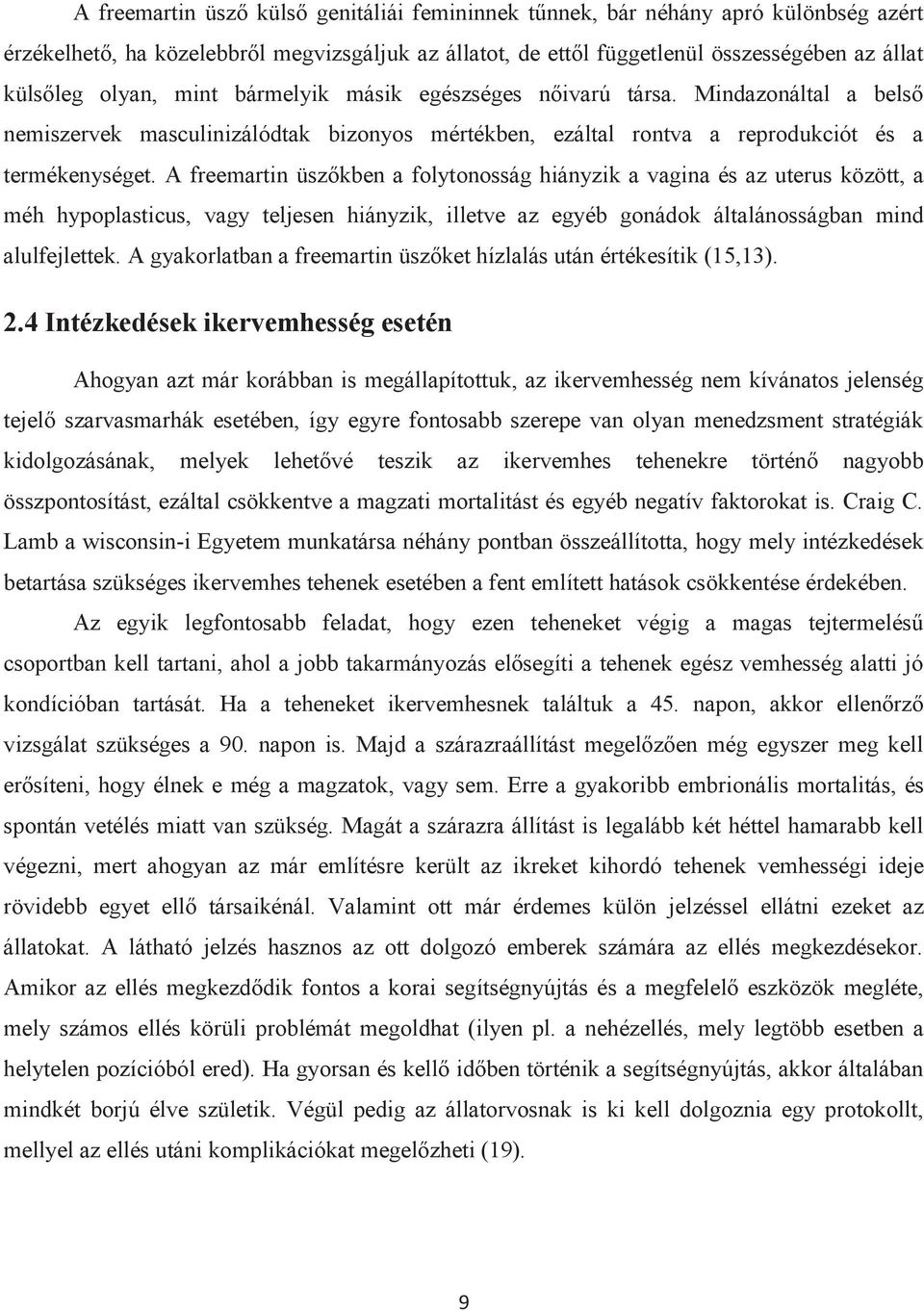 A freemartin üszőkben a folytonosság hiányzik a vagina és az uterus között, a méh hypoplasticus, vagy teljesen hiányzik, illetve az egyéb gonádok általánosságban mind alulfejlettek.