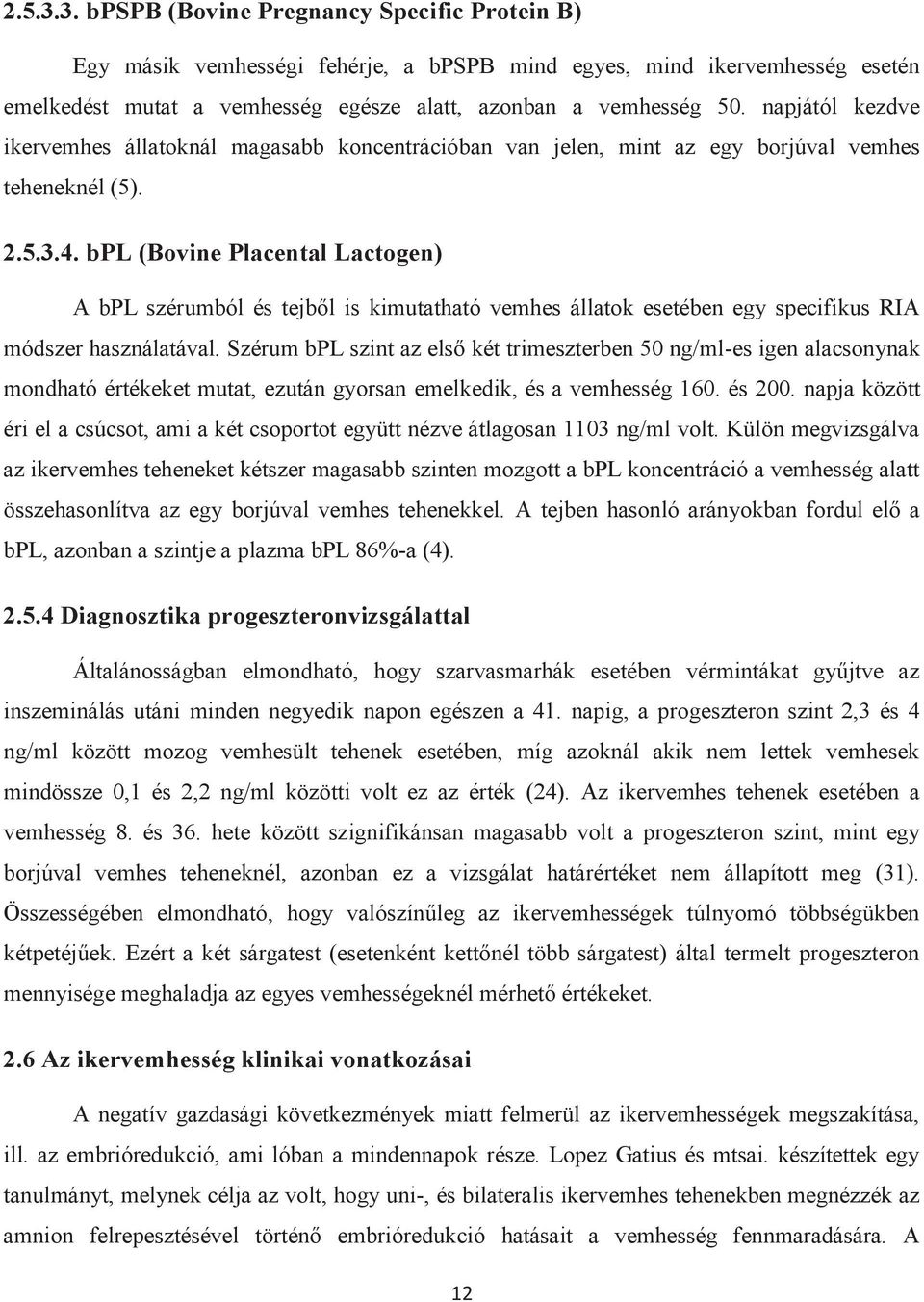 bpl (Bovine Placental Lactogen) A bpl szérumból és tejből is kimutatható vemhes állatok esetében egy specifikus RIA módszer használatával.