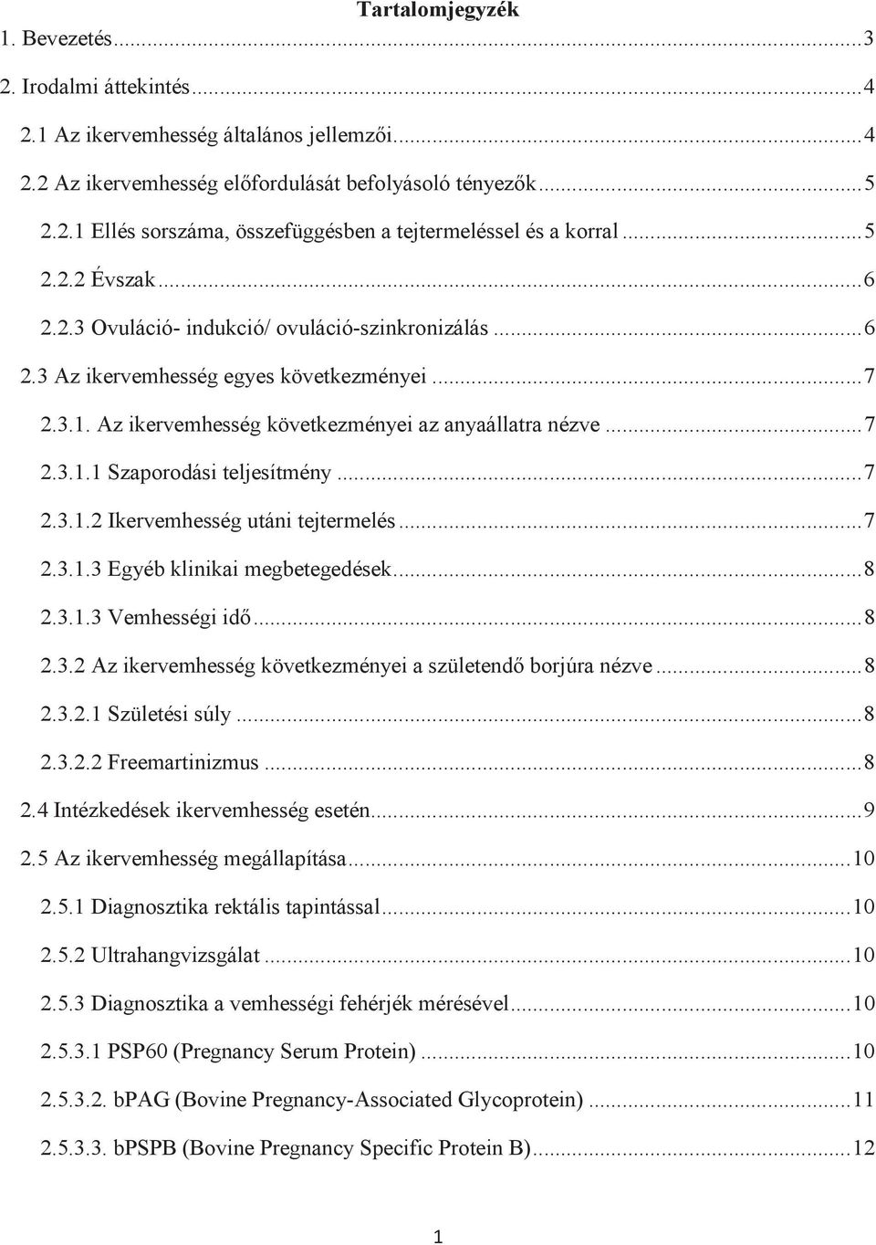 .. 7 2.3.1.2 Ikervemhesség utáni tejtermelés... 7 2.3.1.3 Egyéb klinikai megbetegedések... 8 2.3.1.3 Vemhességi idő... 8 2.3.2 Az ikervemhesség következményei a születendő borjúra nézve... 8 2.3.2.1 Születési súly.