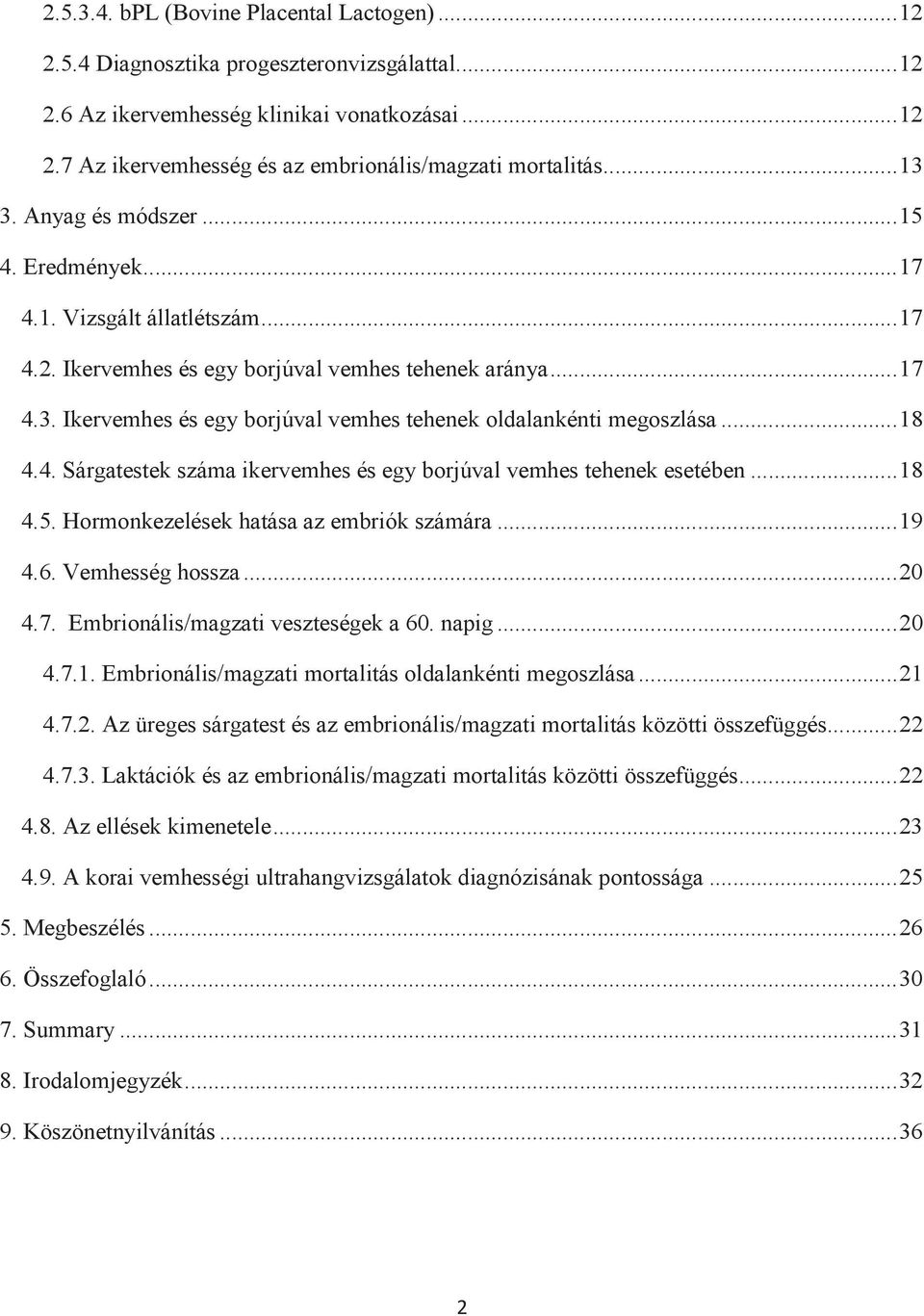 .. 18 4.4. Sárgatestek száma ikervemhes és egy borjúval vemhes tehenek esetében... 18 4.5. Hormonkezelések hatása az embriók számára... 19 4.6. Vemhesség hossza... 20 4.7.