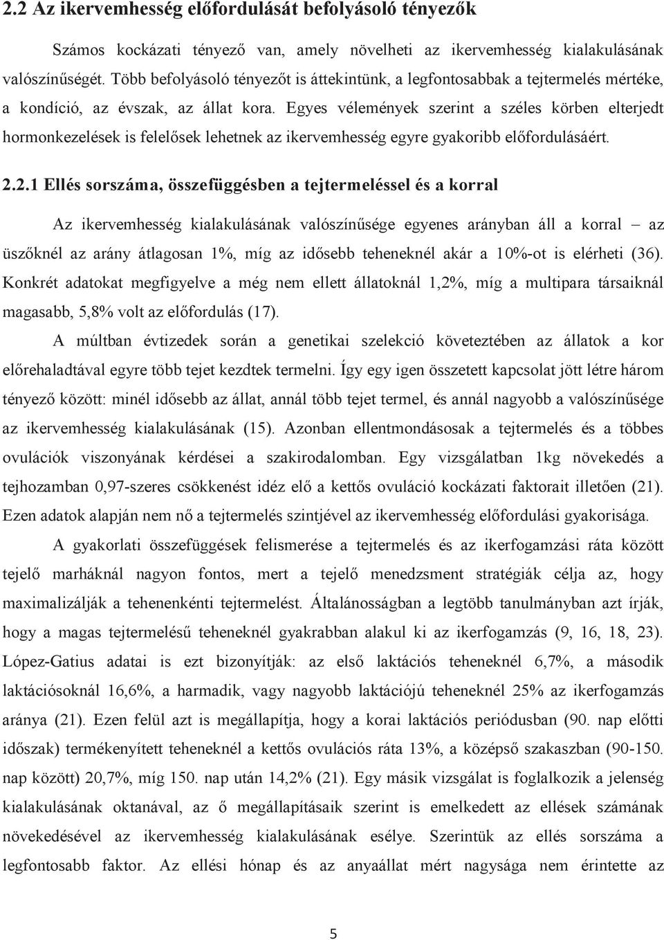 Egyes vélemények szerint a széles körben elterjedt hormonkezelések is felelősek lehetnek az ikervemhesség egyre gyakoribb előfordulásáért. 2.