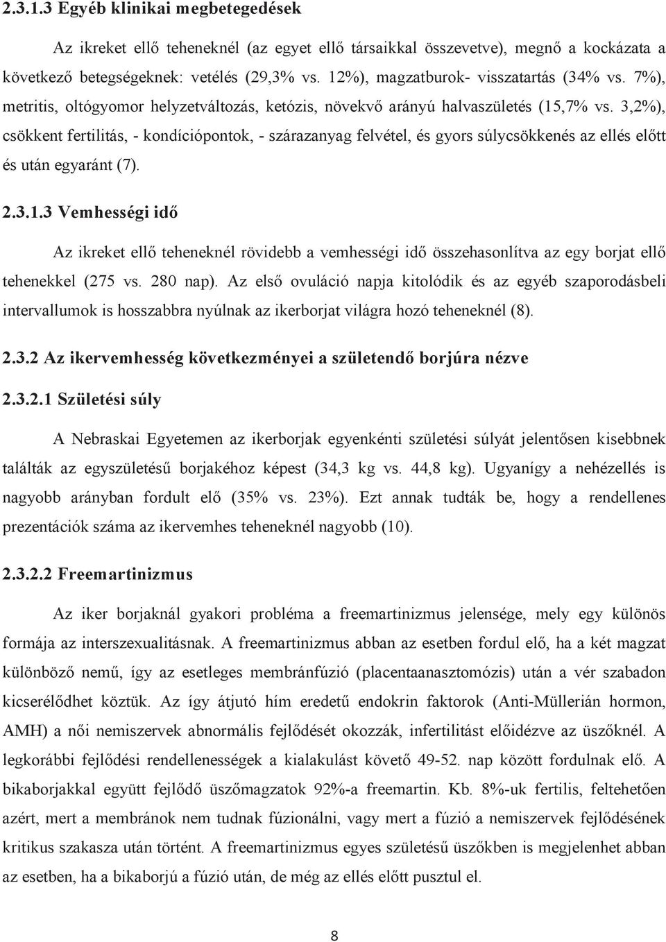 3,2%), csökkent fertilitás, - kondíciópontok, - szárazanyag felvétel, és gyors súlycsökkenés az ellés előtt és után egyaránt (7). 2.3.1.