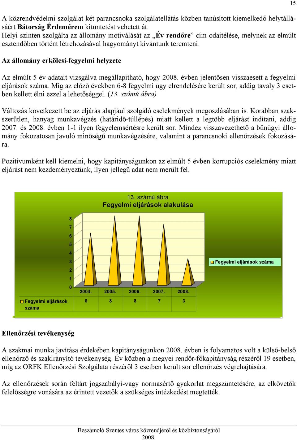 Az állomány erkölcsi-fegyelmi helyzete Az elmúlt 5 év adatait vizsgálva megállapítható, hogy évben jelentősen visszaesett a fegyelmi eljárások száma.