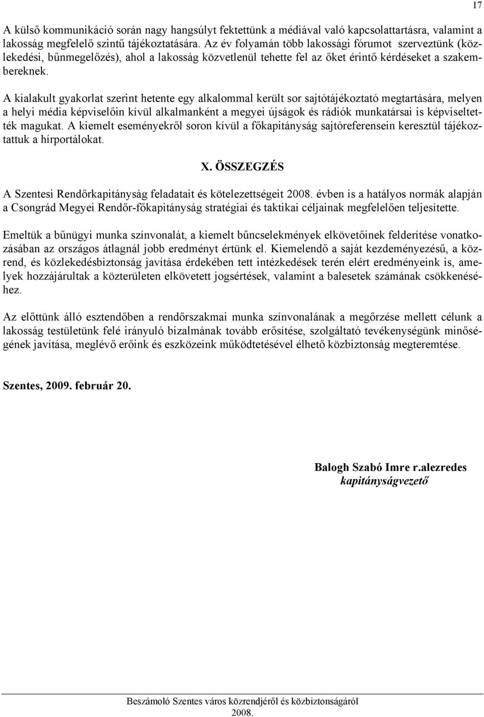 A kialakult gyakorlat szerint hetente egy alkalommal került sor sajtótájékoztató megtartására, melyen a helyi média képviselőin kívül alkalmanként a megyei újságok és rádiók munkatársai is