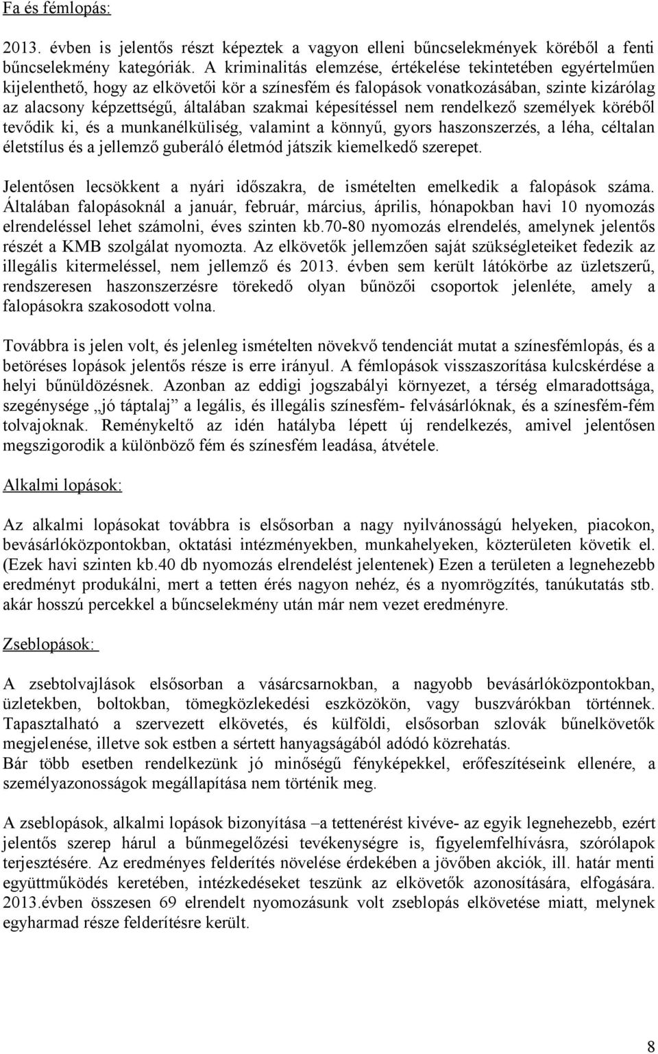 képesítéssel nem rendelkező személyek köréből tevődik ki, és a munkanélküliség, valamint a könnyű, gyors haszonszerzés, a léha, céltalan életstílus és a jellemző guberáló életmód játszik kiemelkedő