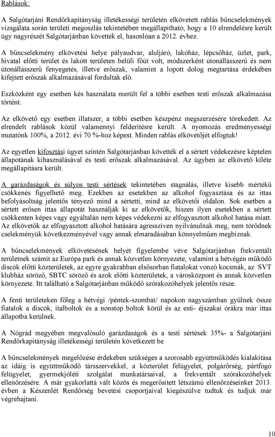 A bűncselekmény elkövetési helye pályaudvar, aluljáró, lakóház, lépcsőház, üzlet, park, hivatal előtti terület és lakott területen belüli főút volt, módszerként útonállásszerű és nem útonállásszerű