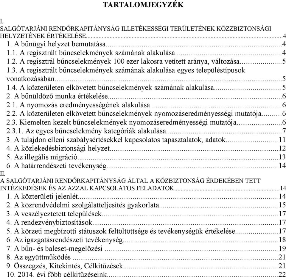 ..5 2. A bűnüldöző munka értékelése...6 2.1. A nyomozás eredményességének alakulása...6 2.2. A közterületen elkövetett bűncselekmények nyomozáseredményességi mutatója...6 2.3.