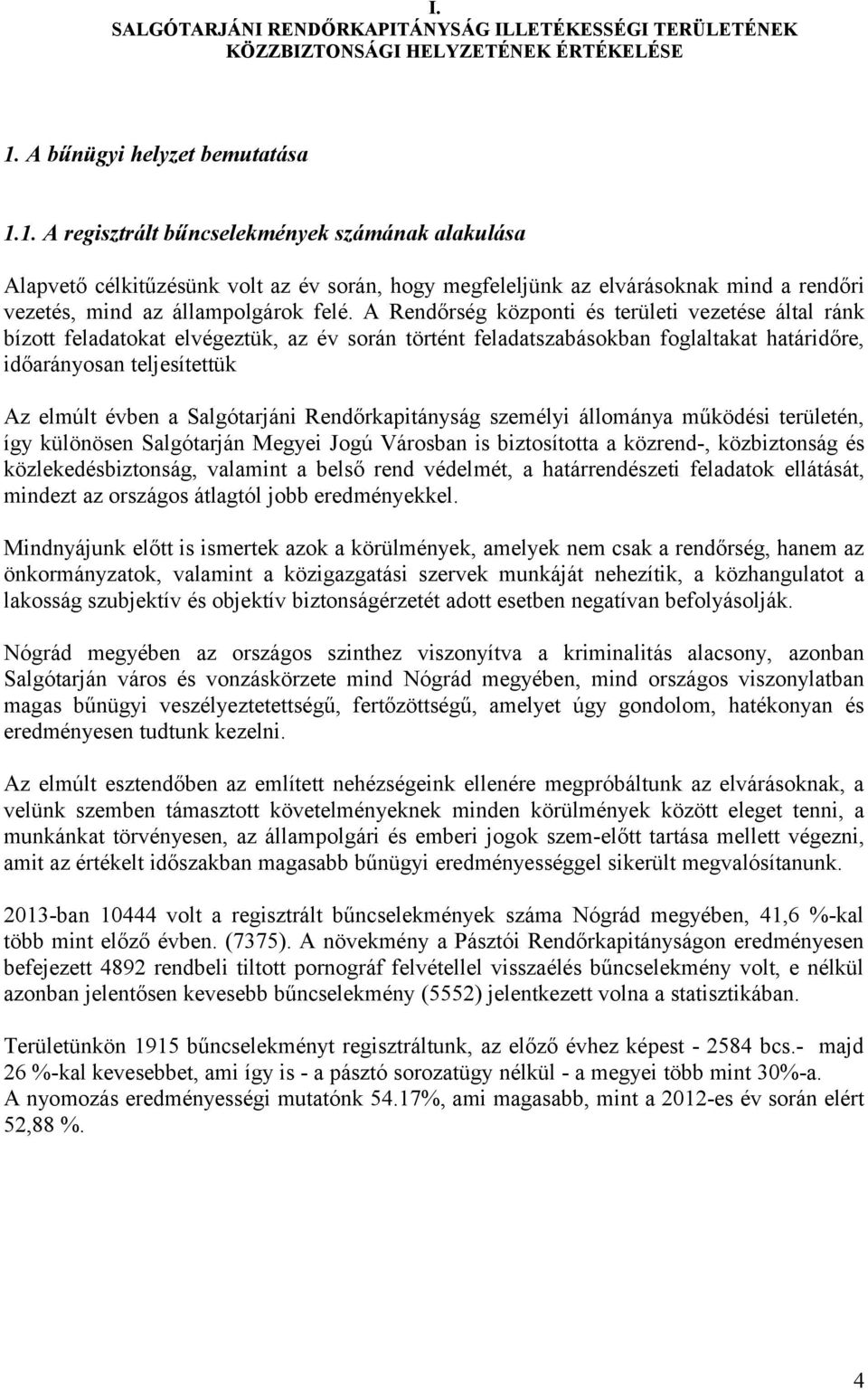 1. A regisztrált bűncselekmények számának alakulása Alapvető célkitűzésünk volt az év során, hogy megfeleljünk az elvárásoknak mind a rendőri vezetés, mind az állampolgárok felé.