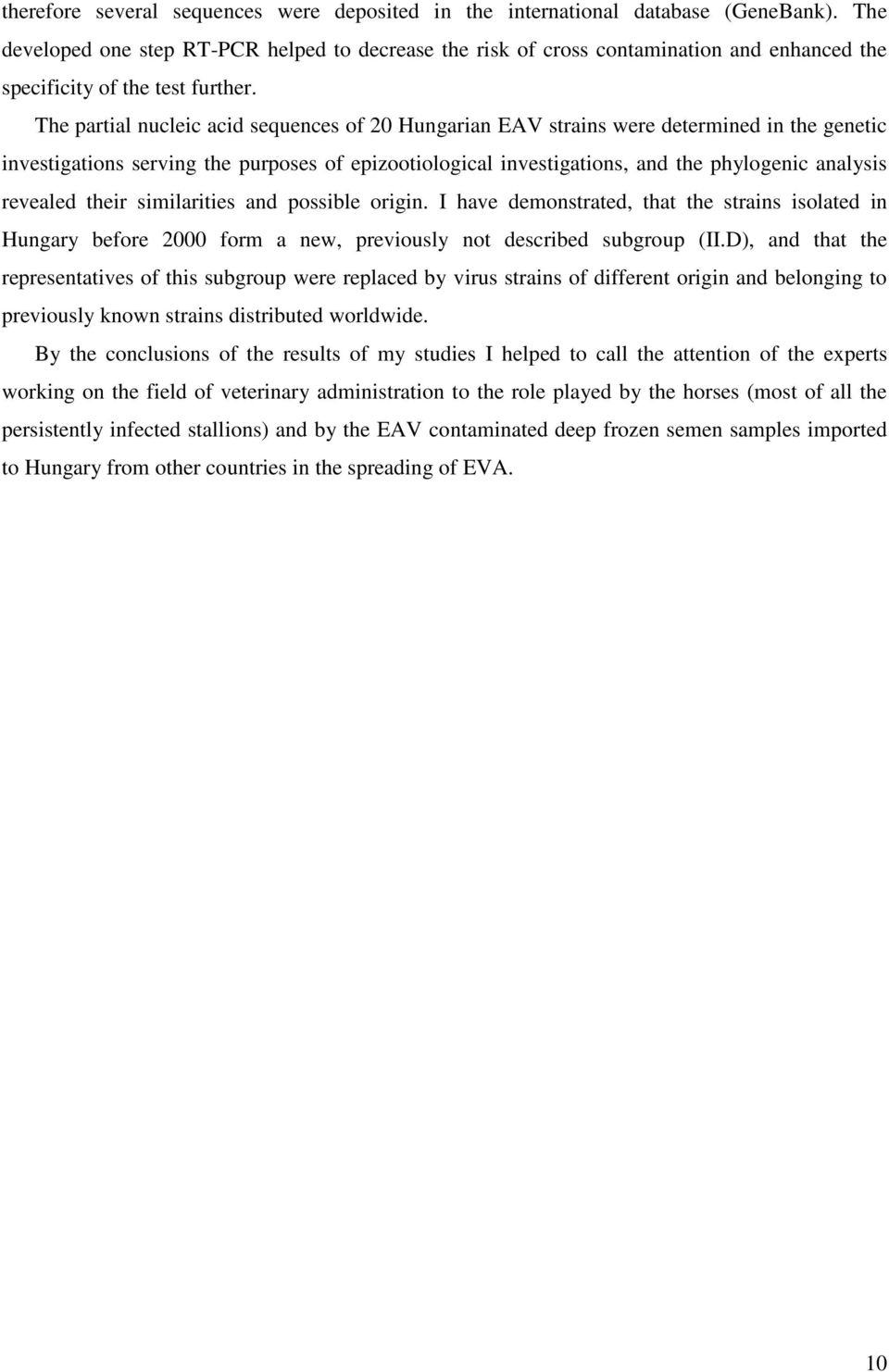 The partial nucleic acid sequences of 20 Hungarian EAV strains were determined in the genetic investigations serving the purposes of epizootiological investigations, and the phylogenic analysis