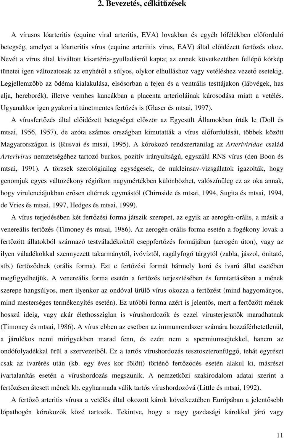 Nevét a vírus által kiváltott kisartéria-gyulladásról kapta; az ennek következtében fellépő kórkép tünetei igen változatosak az enyhétől a súlyos, olykor elhulláshoz vagy vetéléshez vezető esetekig.