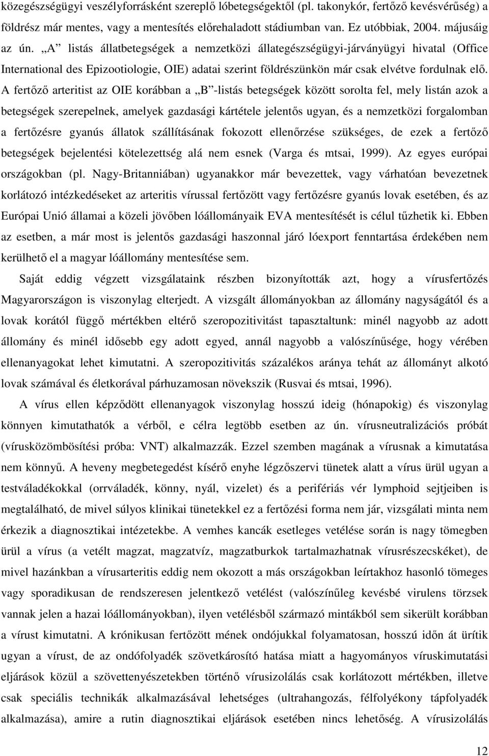 A fertőző arteritist az OIE korábban a B -listás betegségek között sorolta fel, mely listán azok a betegségek szerepelnek, amelyek gazdasági kártétele jelentős ugyan, és a nemzetközi forgalomban a