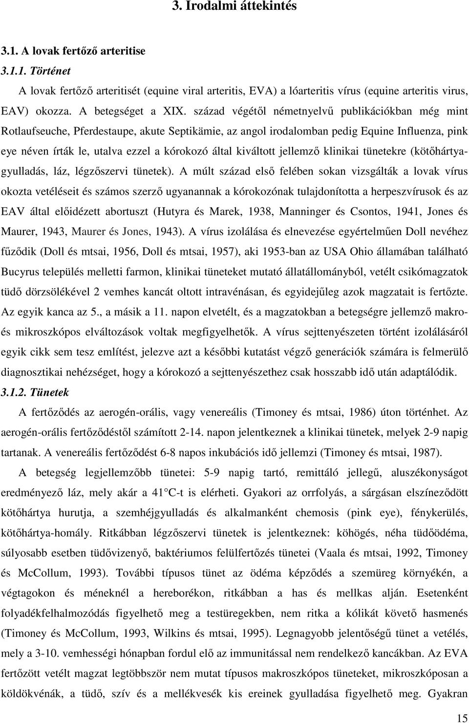 század végétől németnyelvű publikációkban még mint Rotlaufseuche, Pferdestaupe, akute Septikämie, az angol irodalomban pedig Equine Influenza, pink eye néven írták le, utalva ezzel a kórokozó által