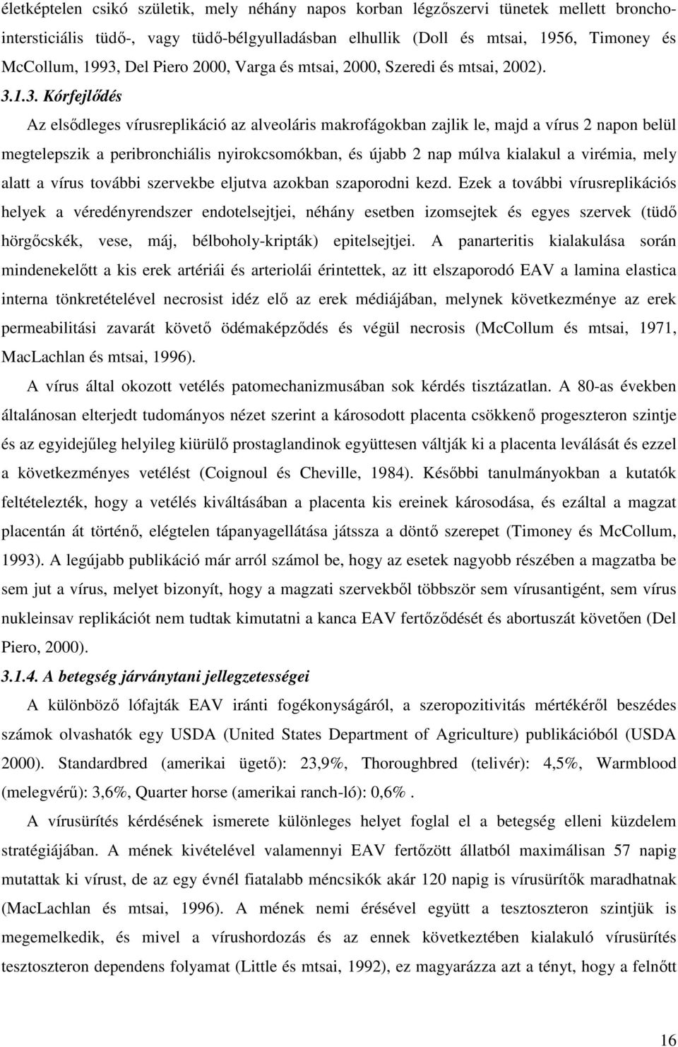 1.3. Kórfejlődés Az elsődleges vírusreplikáció az alveoláris makrofágokban zajlik le, majd a vírus 2 napon belül megtelepszik a peribronchiális nyirokcsomókban, és újabb 2 nap múlva kialakul a