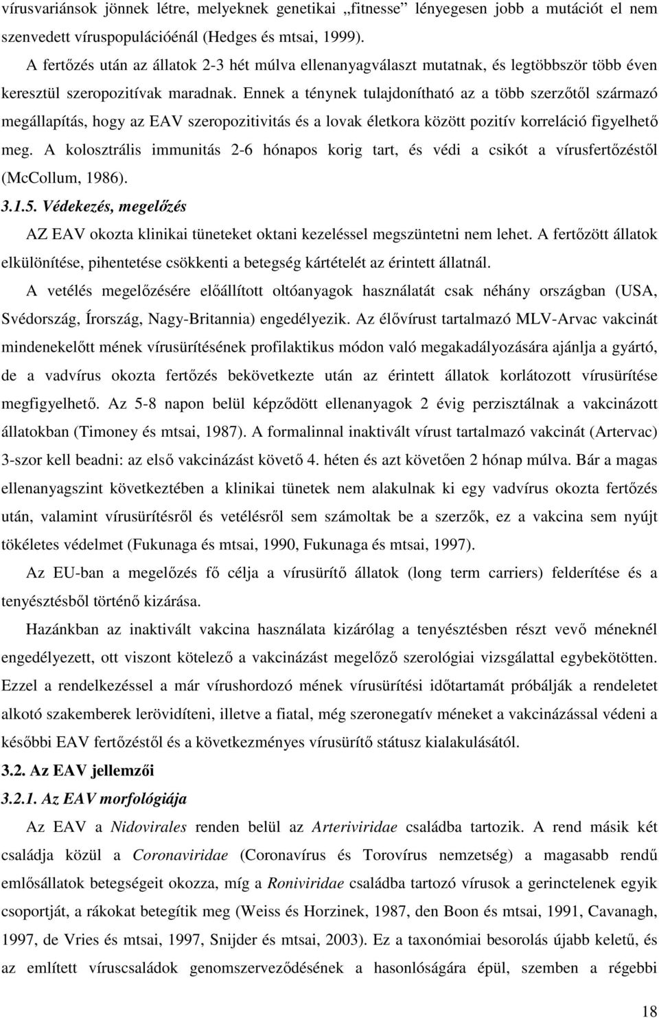 Ennek a ténynek tulajdonítható az a több szerzőtől származó megállapítás, hogy az EAV szeropozitivitás és a lovak életkora között pozitív korreláció figyelhető meg.