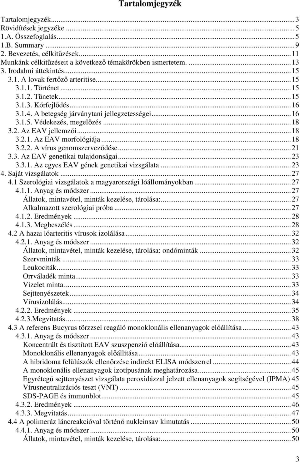 .. 18 3.2. Az EAV jellemzői... 18 3.2.1. Az EAV morfológiája... 18 3.2.2. A vírus genomszerveződése... 21 3.3. Az EAV genetikai tulajdonságai... 23 3.3.1. Az egyes EAV gének genetikai vizsgálata.